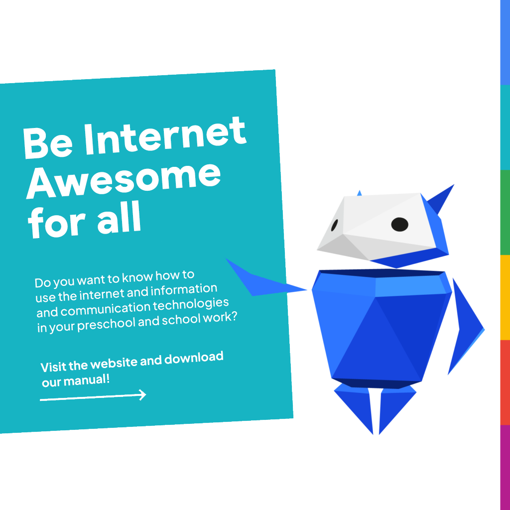 Be Internet Awesome for all Do you want to know how to use the internet and information and communication technologies in your preschool and school work? Visit the website and download our manual!