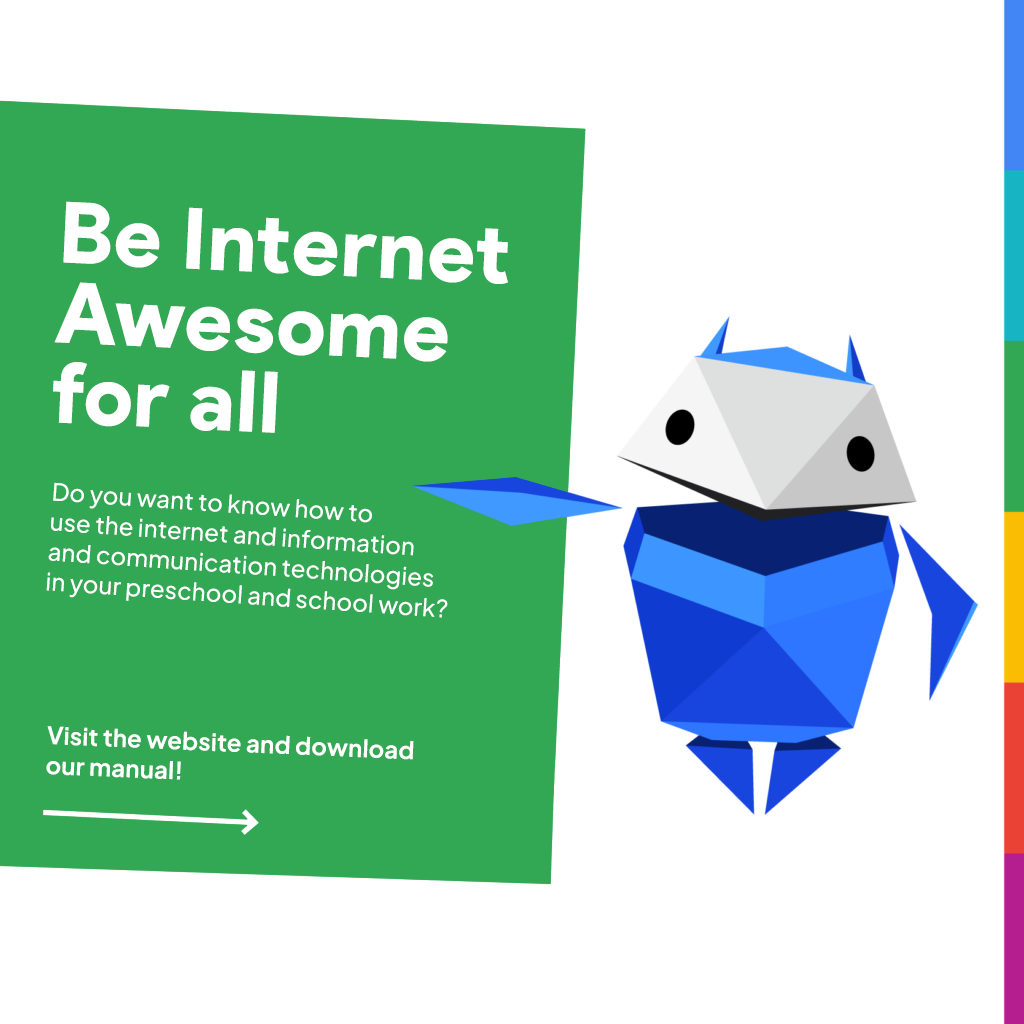 Be Internet Awesome for all Do you want to know how to use the internet and information and communication technologies in your preschool and school work? Visit the website and download our manual!